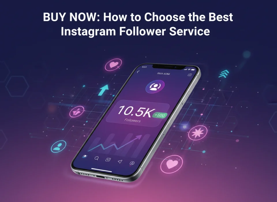Buy Now: How to Choose the Best Instagram Follower Service